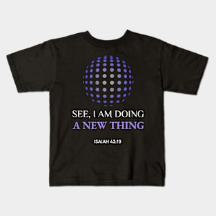 See I am doing a new thing Isaiah 43:19 Kids T-Shirt